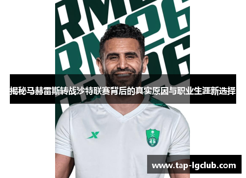 揭秘马赫雷斯转战沙特联赛背后的真实原因与职业生涯新选择