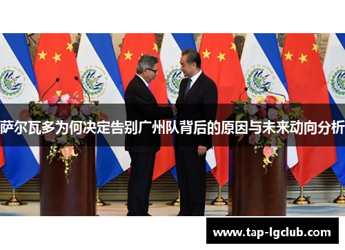 萨尔瓦多为何决定告别广州队背后的原因与未来动向分析 萨尔瓦多为何决定告别广州队背后的原因与未来动向分析