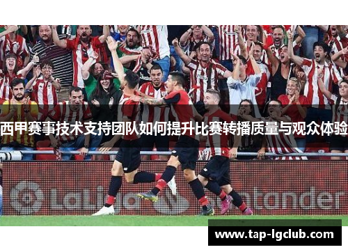 西甲赛事技术支持团队如何提升比赛转播质量与观众体验