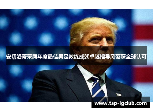安切洛蒂荣膺年度最佳男足教练成就卓越指导风范获全球认可 安切洛蒂荣膺年度最佳男足教练成就卓越指导风范获全球认可