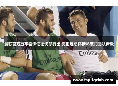 曼联官方宣布霍伊伦德伤愈复出 亮相足总杯精彩破门助队晋级