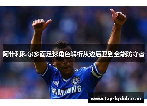 阿什利科尔多面足球角色解析从边后卫到全能防守者 阿什利科尔多面足球角色解析从边后卫到全能防守者